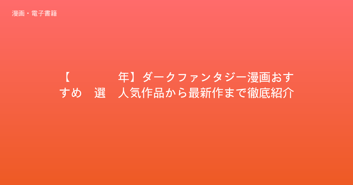 【2026年】ダークファンタジー漫画おすすめ5選！人気作品から最新作まで徹底紹介！