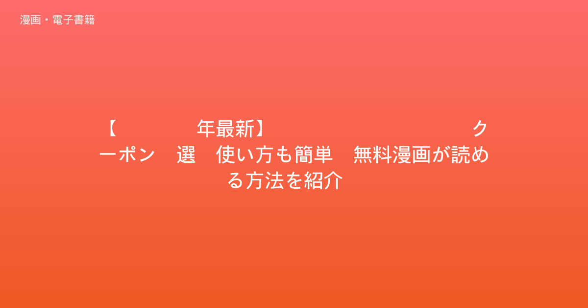 【2026年最新】ebookjapanクーポン5選！使い方も簡単！無料漫画が読める方法を紹介！