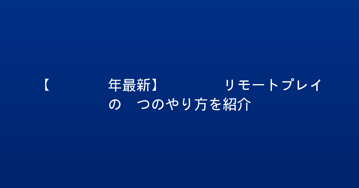 【2026年最新】PS5 リモートプレイ の3つのやり方を紹介！
