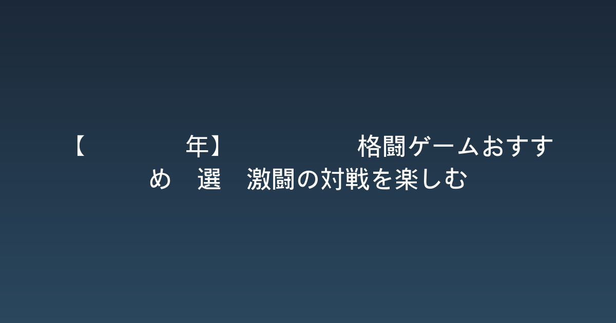 【2026年】Steam格闘ゲームおすすめ5選！激闘の対戦を楽しむ